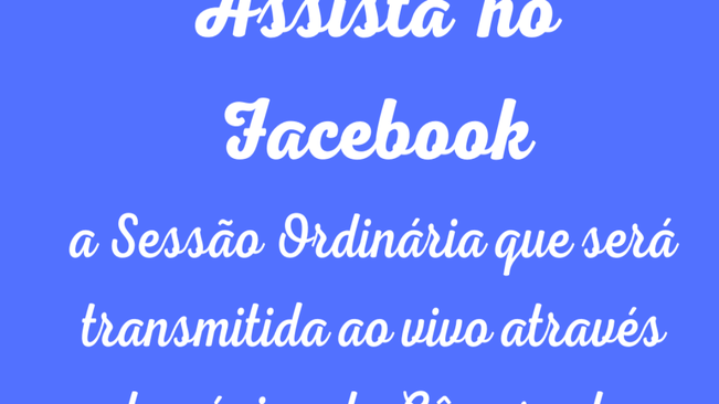 ASSISTA NO FACEBOOK A SESSÃO ORDINÁRIA, QUE SERÁ TRANSMITIDA AO VIVO ATRAVÉS DA PAGINA CÂMARA DE VEREADORES!!!